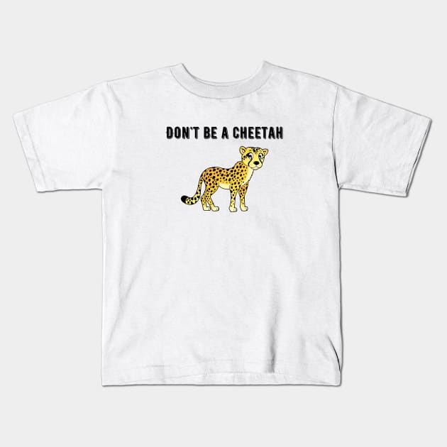 Don't Be A Cheetah Kids T-Shirt by LaurelBDesigns